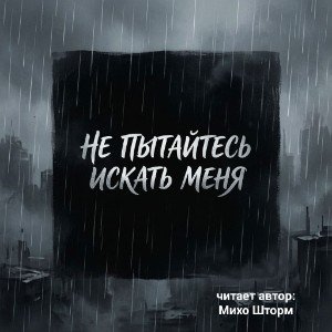 НЕ ПЫТАЙТЕСЬ МЕНЯ ИСКАТЬ...