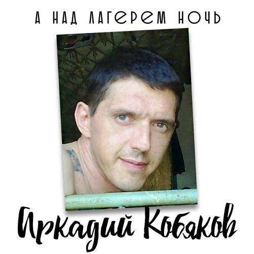 Аркадий Кобяков - А над лагерем ночь (2007)