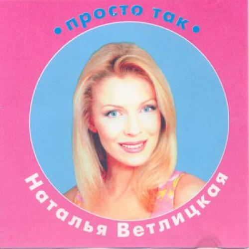 Наталья Ветлицкая - Просто так (1999)